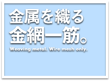 金属を織る金網一筋。